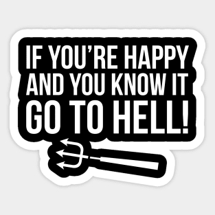If You're Happy And You Know It ... Go To Hell Sticker